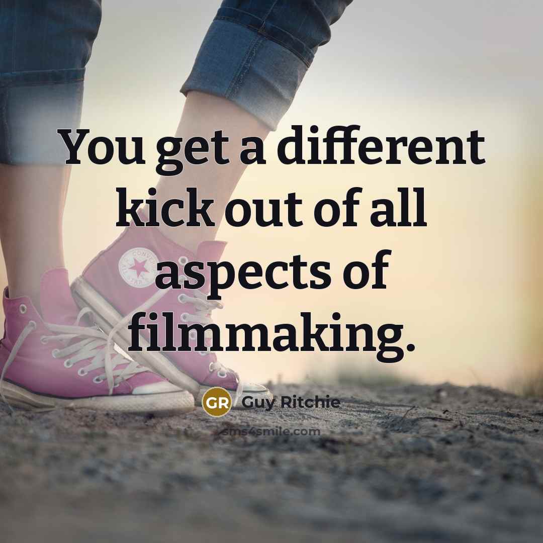 “You get a different kick out of all aspects of…” quote by Guy Ritchie