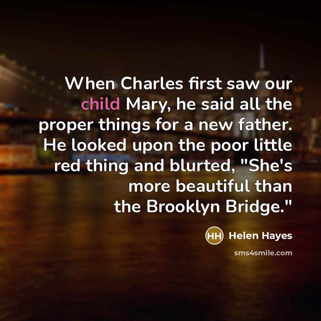 “When Charles first saw our child Mary, he said all…” quote by Helen Hayes