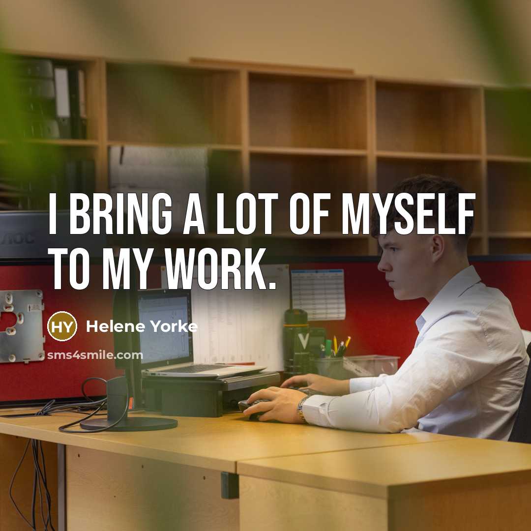 “I bring a lot of myself to my work.…” quote by Helene Yorke