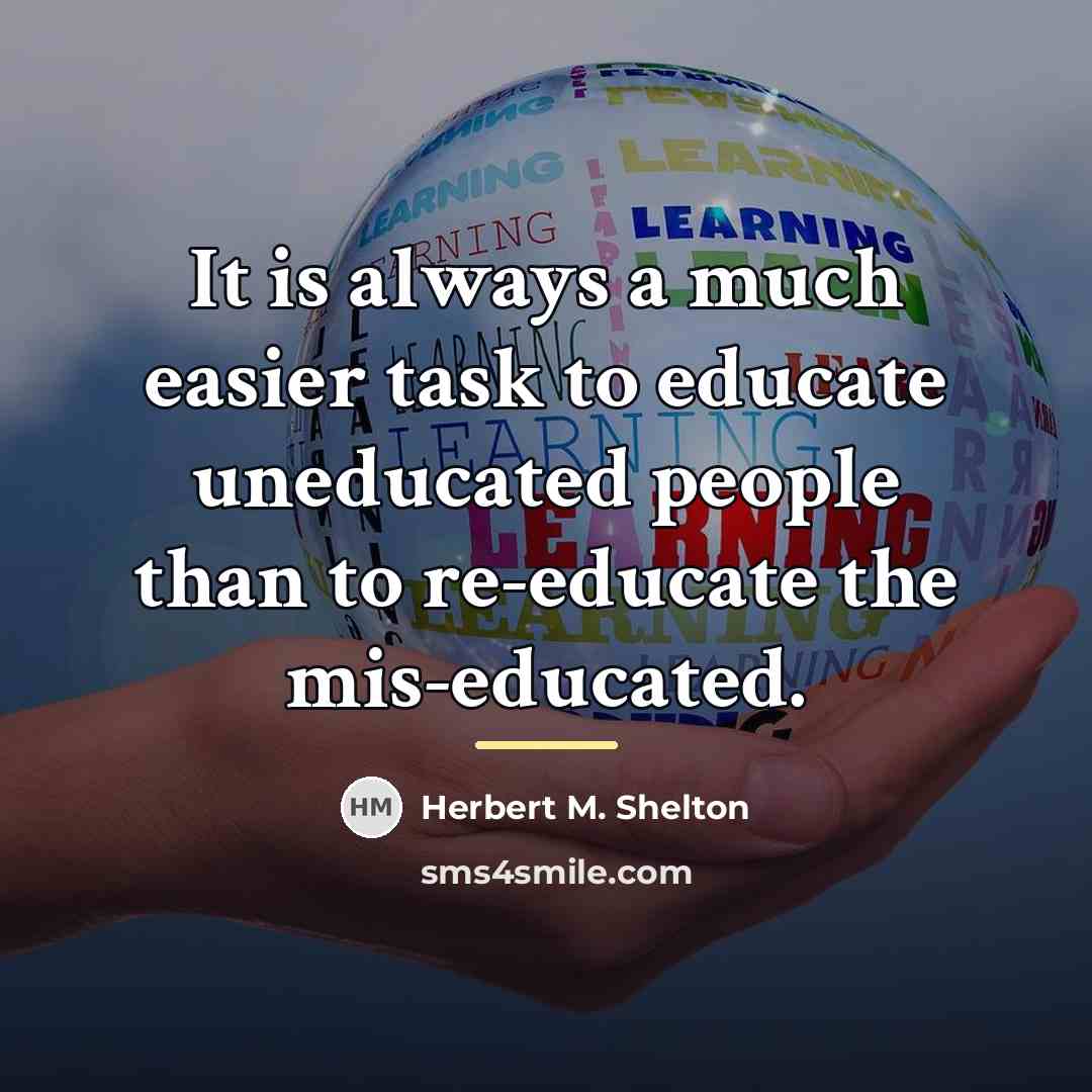 “It is always a much easier task to educate uneducated…” quote by Herbert M. Shelton