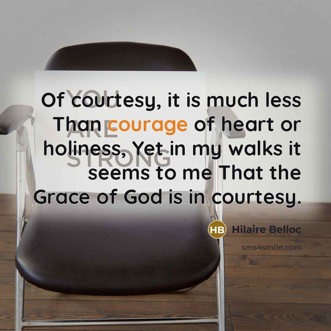 “Of courtesy, it is much less Than courage of heart…” quote by Hilaire Belloc
