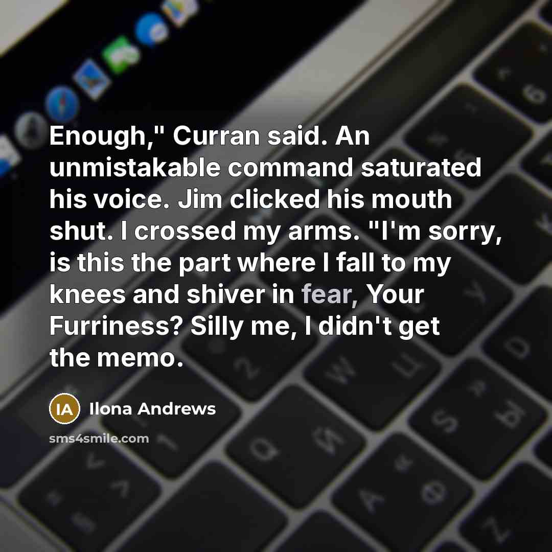 “Enough," Curran said. An unmistakable command saturated his voice. Jim…” quote by Ilona Andrews