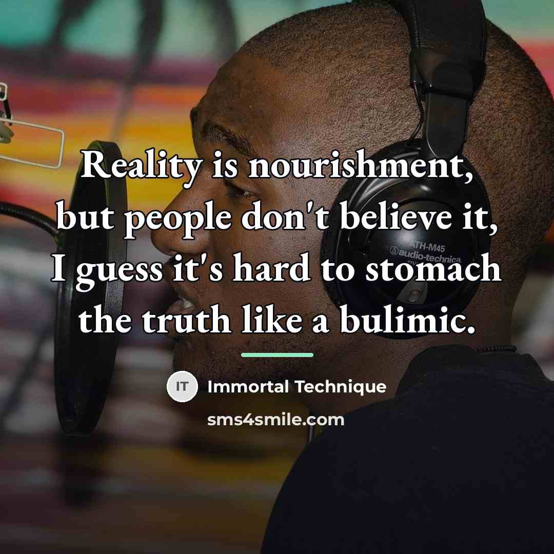 “Reality is nourishment, but people don't believe it, I guess…” quote by Immortal Technique