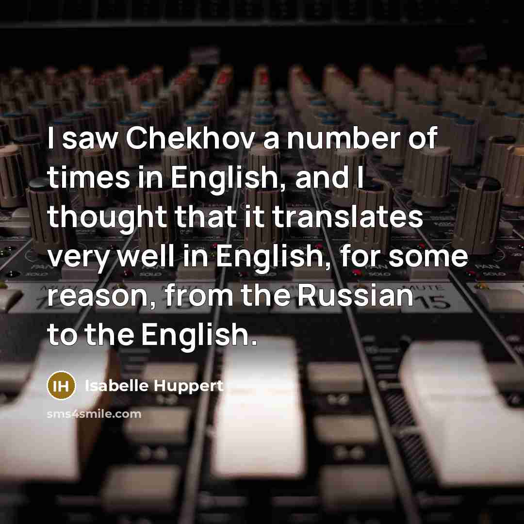 “I saw Chekhov a number of times in English, and…” quote by Isabelle Huppert