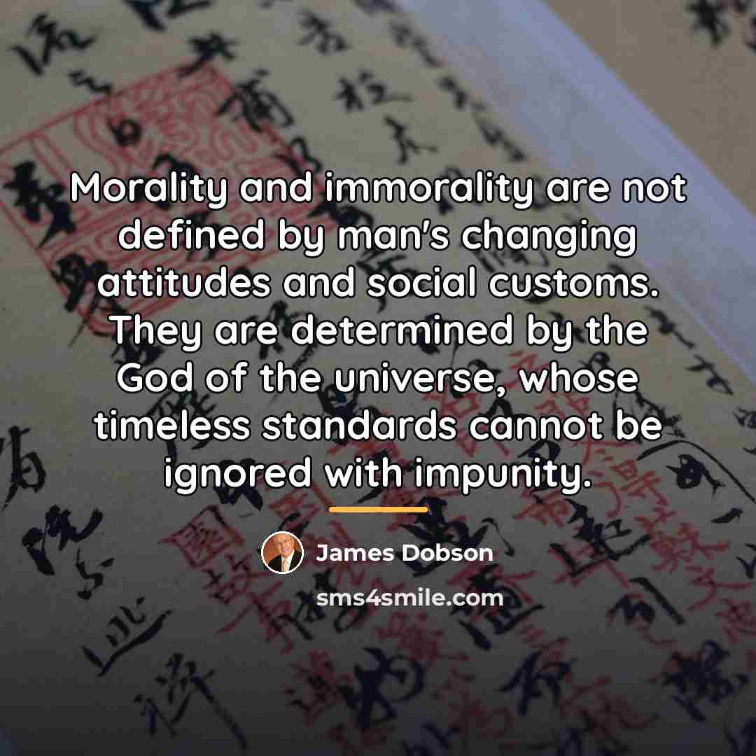 “Morality and immorality are not defined by man's changing attitudes…” quote by James Dobson