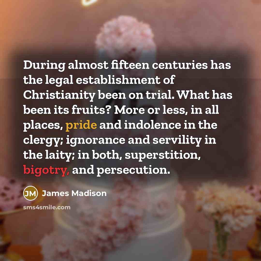 “During almost fifteen centuries has the legal establishment of Christianity…” quote by James Madison