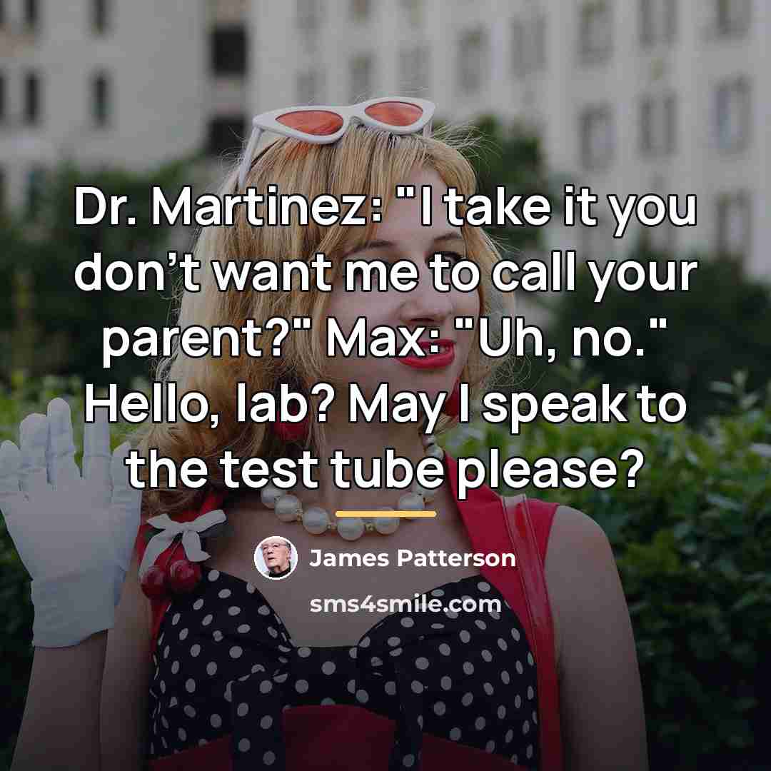“Dr. Martinez: "I take it you don't want me to…” quote by James Patterson