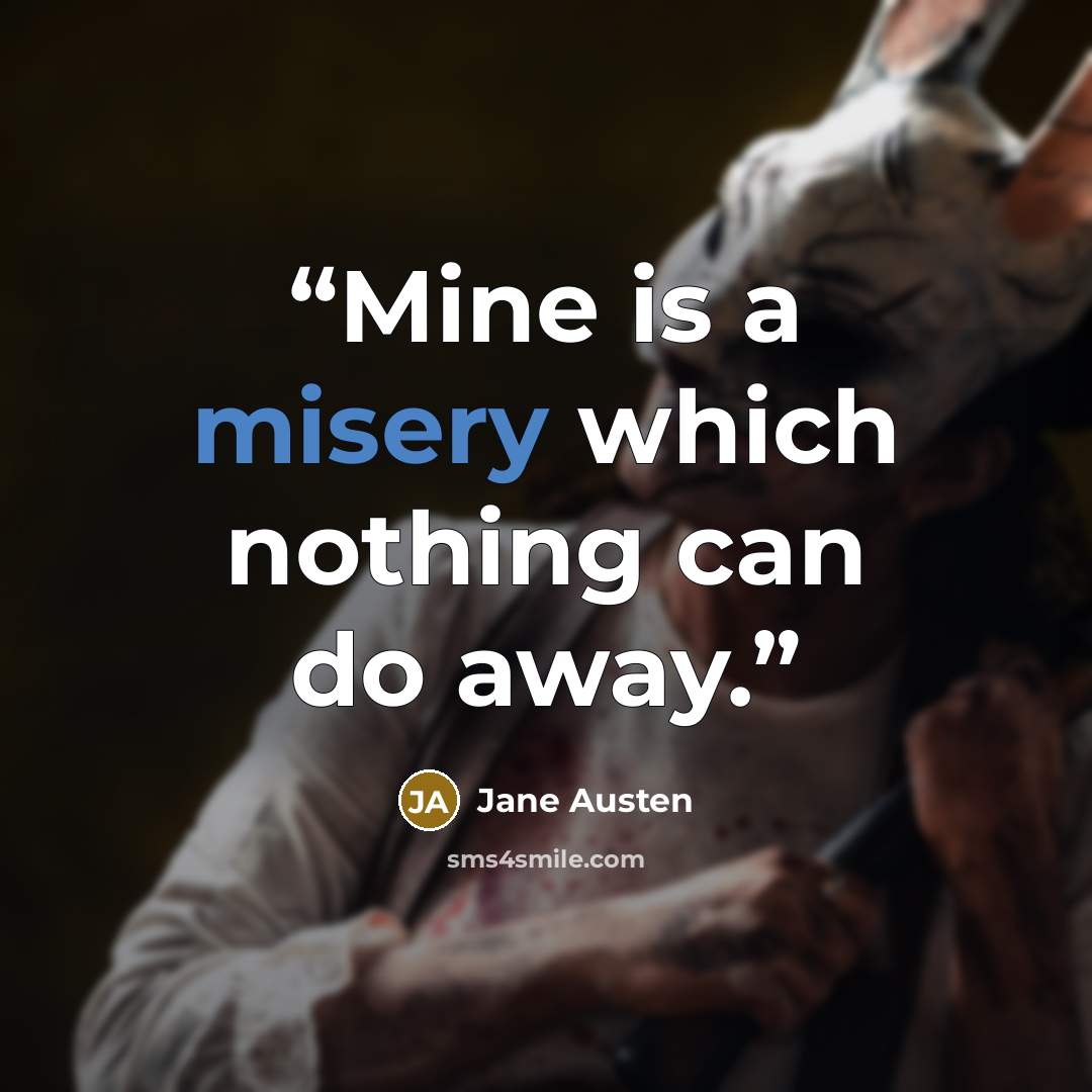 “Mine is a misery which nothing can do away.” quote by Jane Austen