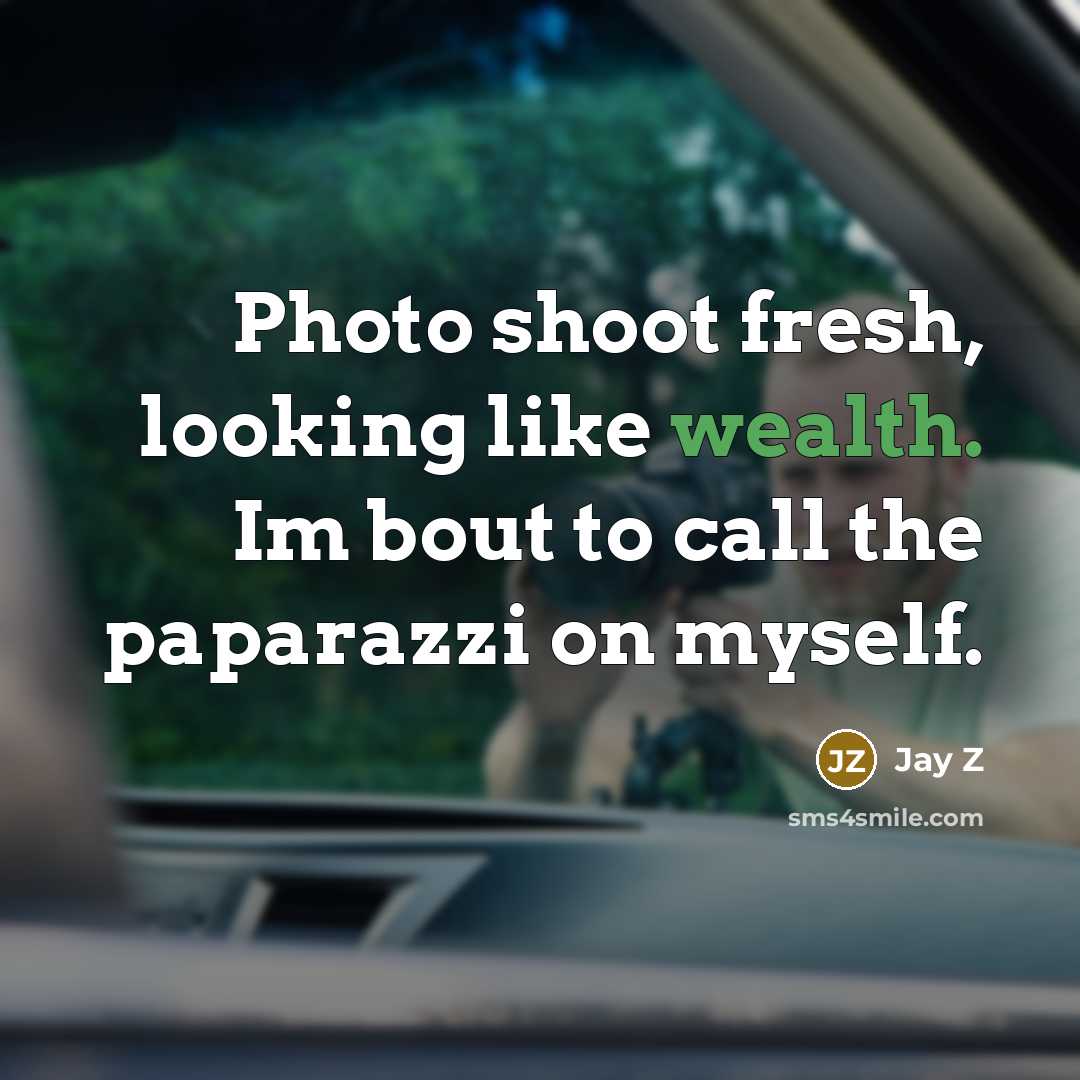 “Photo shoot fresh, looking like wealth. Im bout to call the paparazzi on myself.” quote by Jay Z