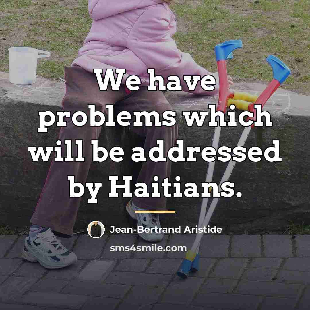 “We have problems which will be addressed by Haitians.…” quote by Jean-Bertrand Aristide