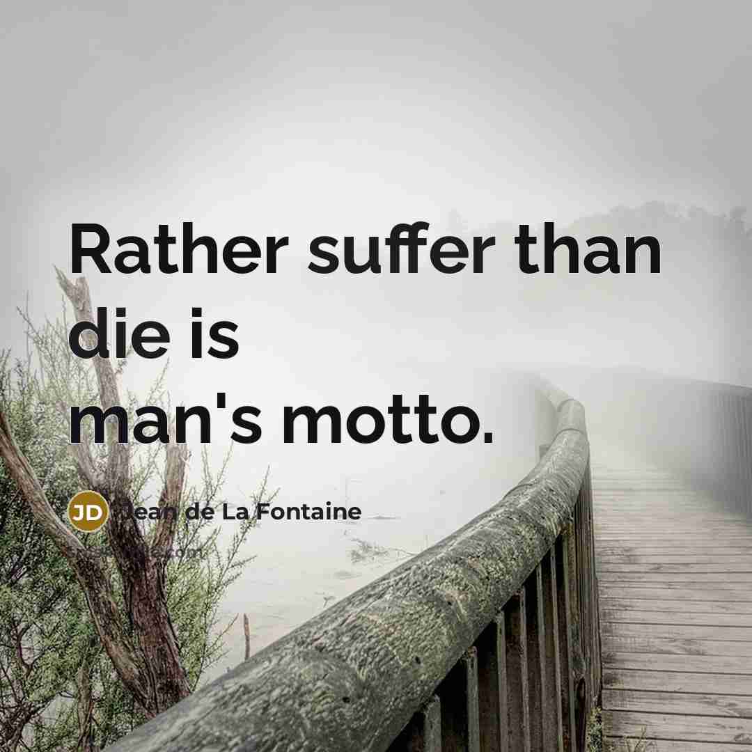 “Rather suffer than die is man's motto.…” quote by Jean de La Fontaine
