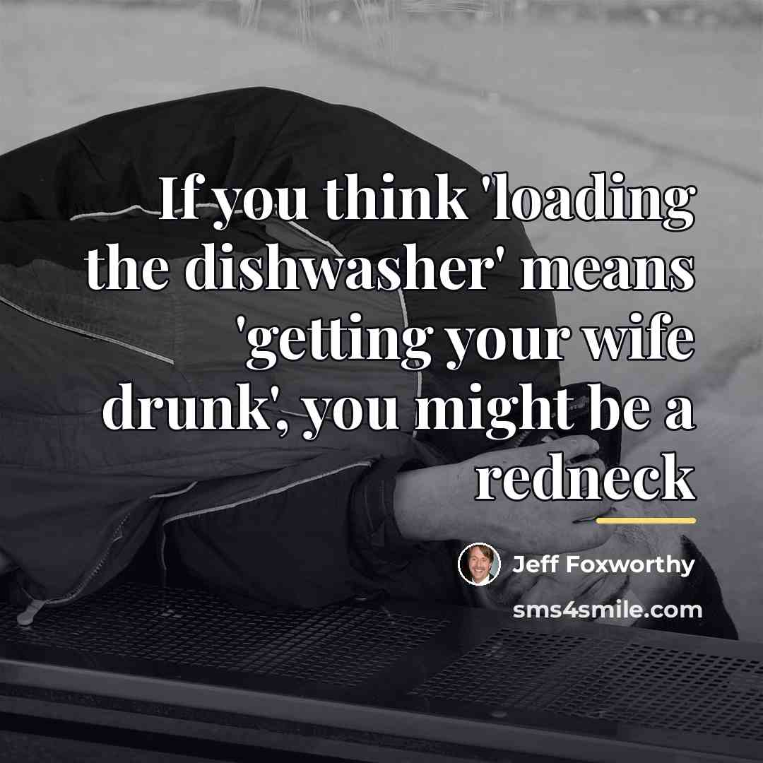 “If you think 'loading the dishwasher' means 'getting your wife…” quote by Jeff Foxworthy
