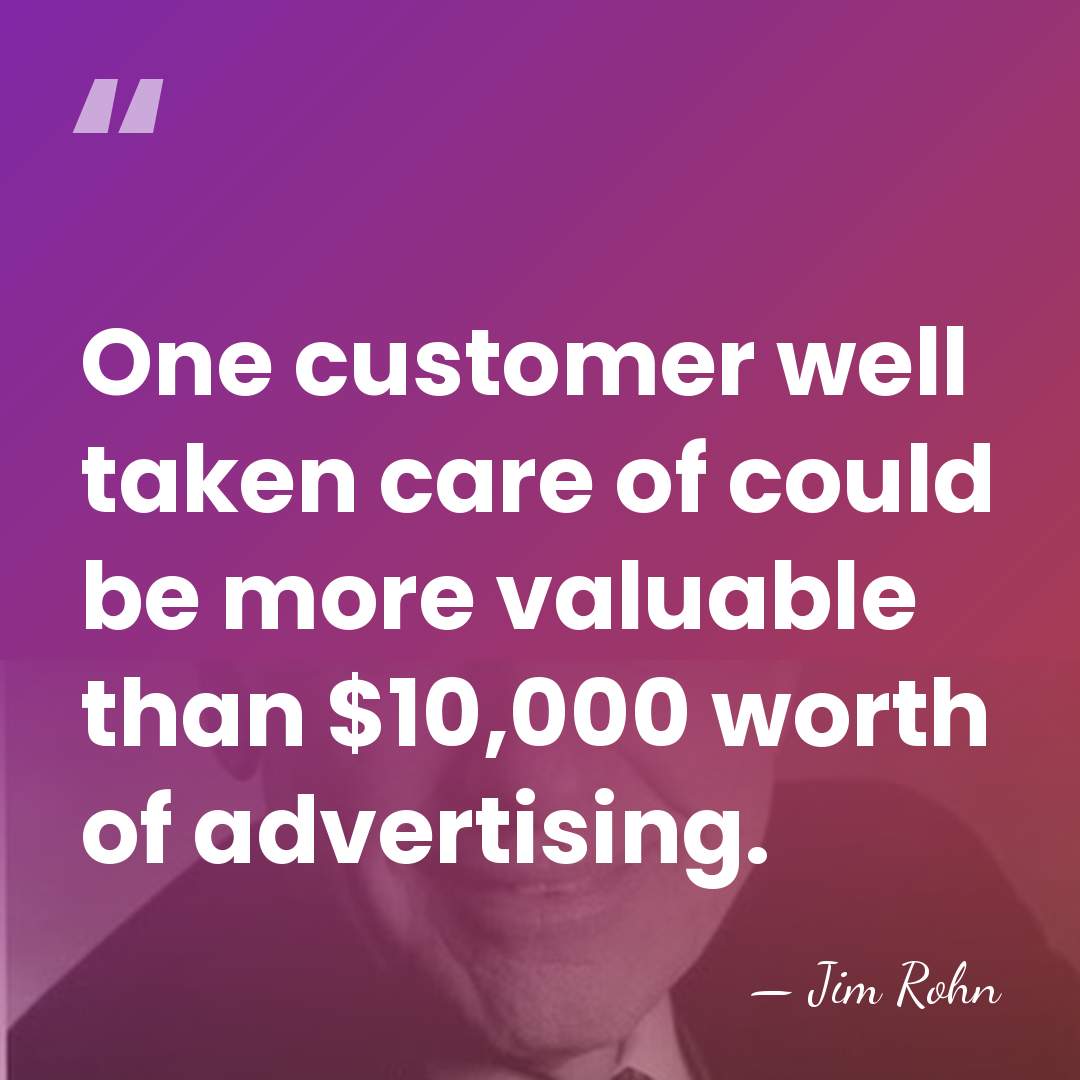 One customer well taken care of could be more valuable than $10,000&hellip; - Jim Rohn