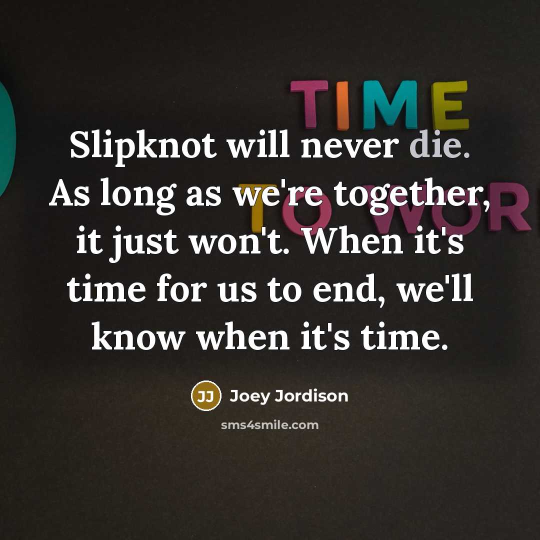 “Slipknot will never die. As long as we're together, it…” quote by Joey Jordison