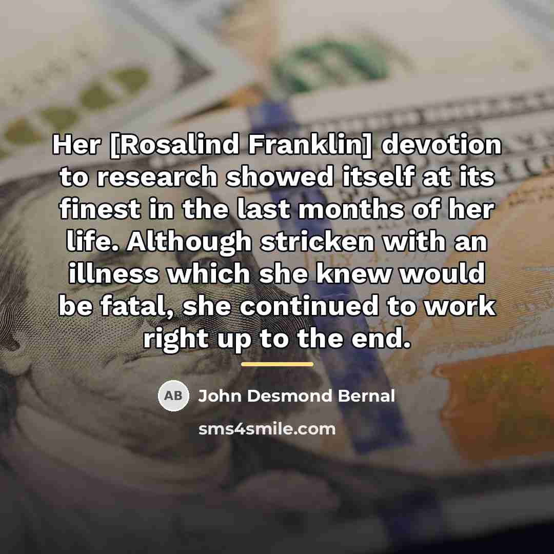 “Her [Rosalind Franklin] devotion to research showed itself at its…” quote by John Desmond Bernal