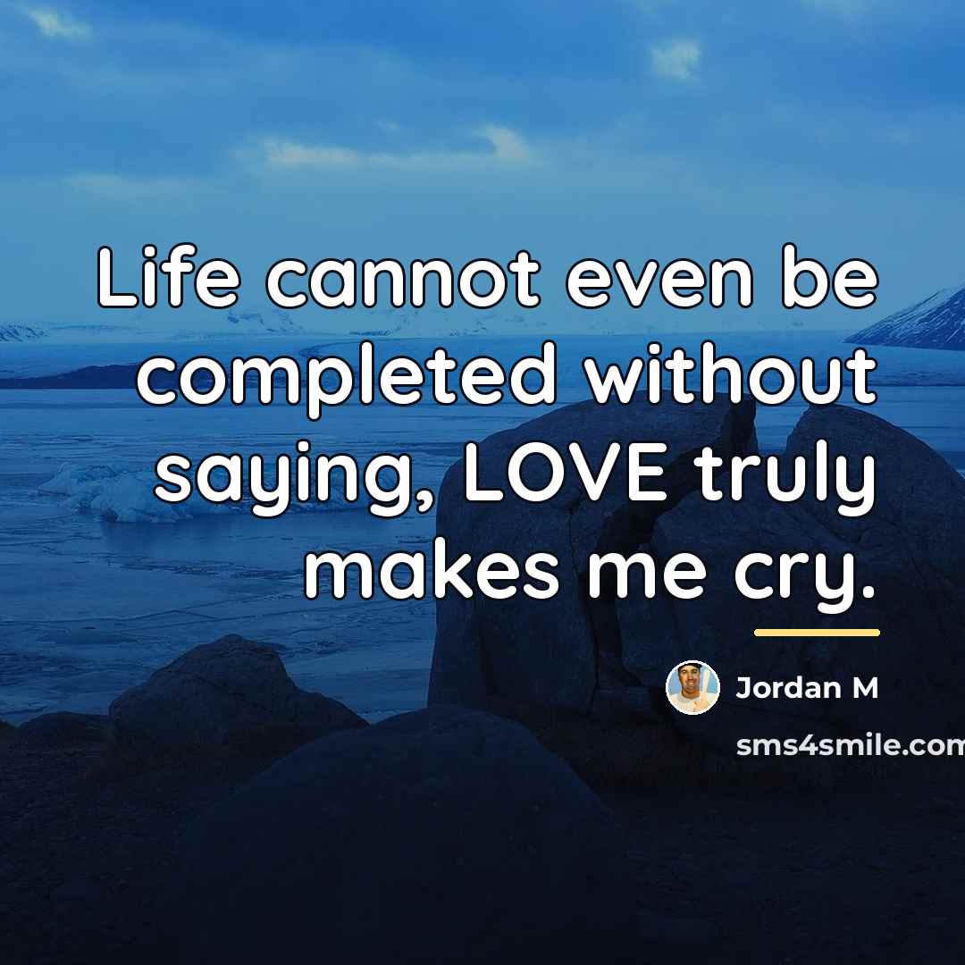 “Life cannot even be completed without saying, LOVE truly makes…” quote by Jordan M