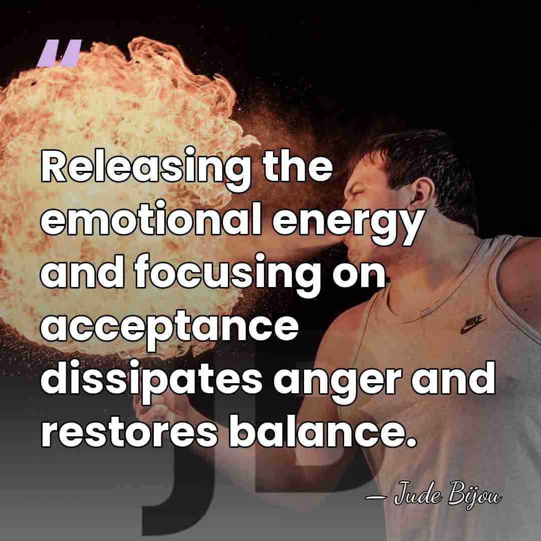 Releasing the emotional energy and focusing on acceptance dissipates anger and restores&hellip; - Jude Bijou