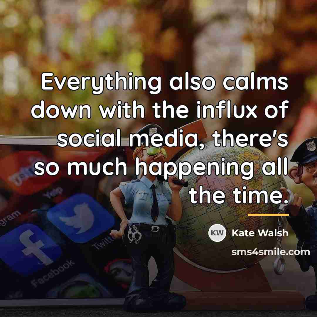 “Everything also calms down with the influx of social media,…” quote by Kate Walsh