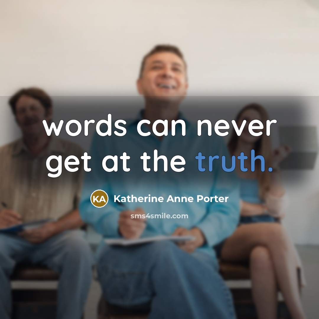 “words can never get at the truth.…” quote by Katherine Anne Porter