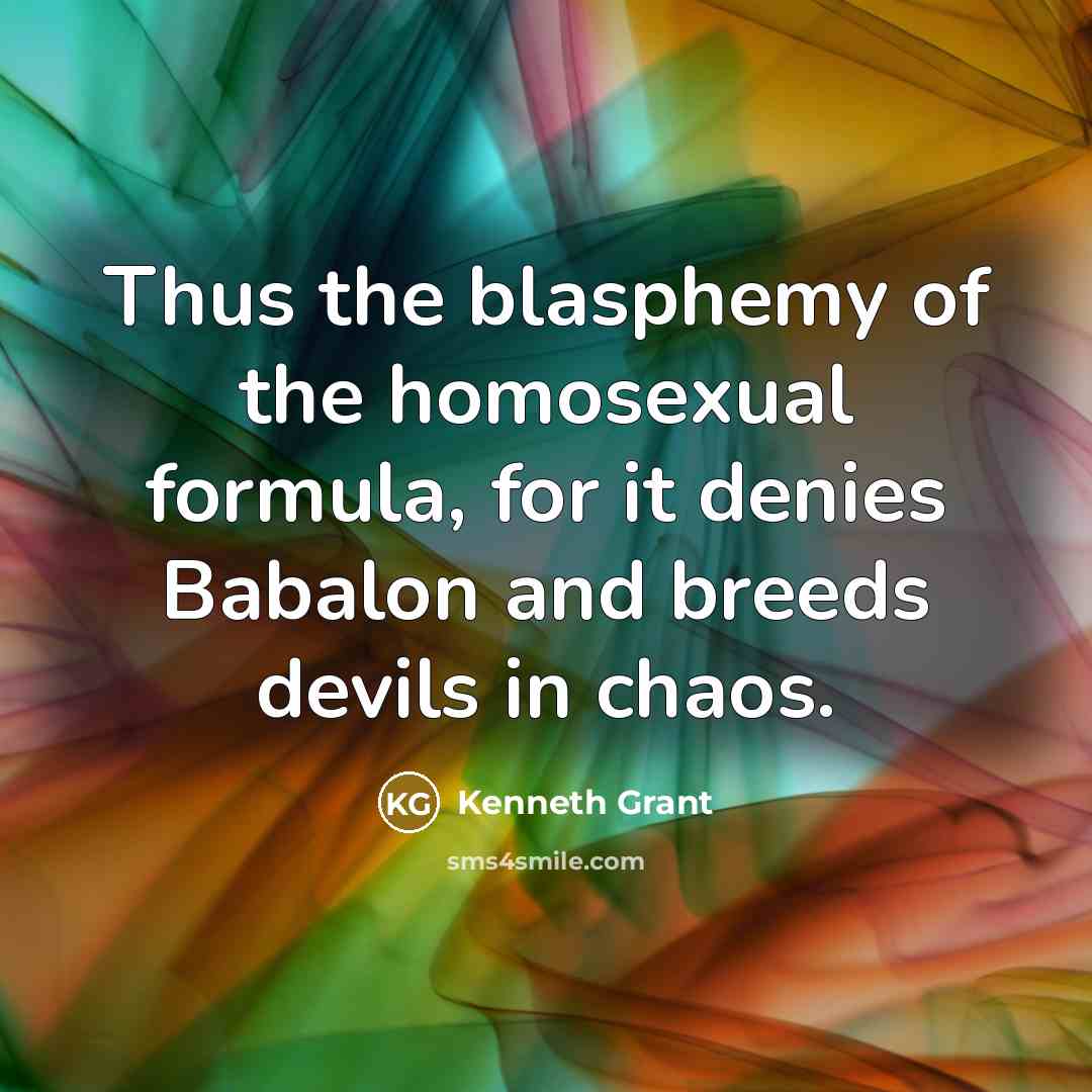 “Thus the blasphemy of the homosexual formula, for it denies…” quote by Kenneth Grant