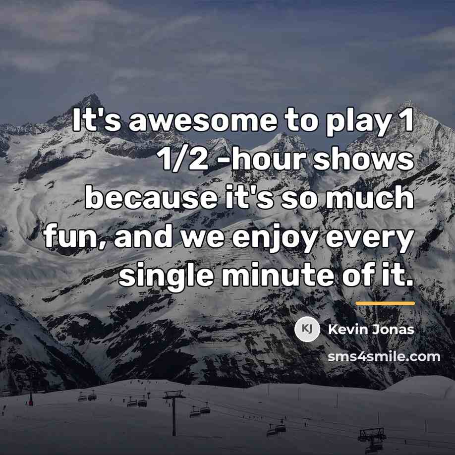“It's awesome to play 1 1/2 -hour shows because it's…” quote by Kevin Jonas