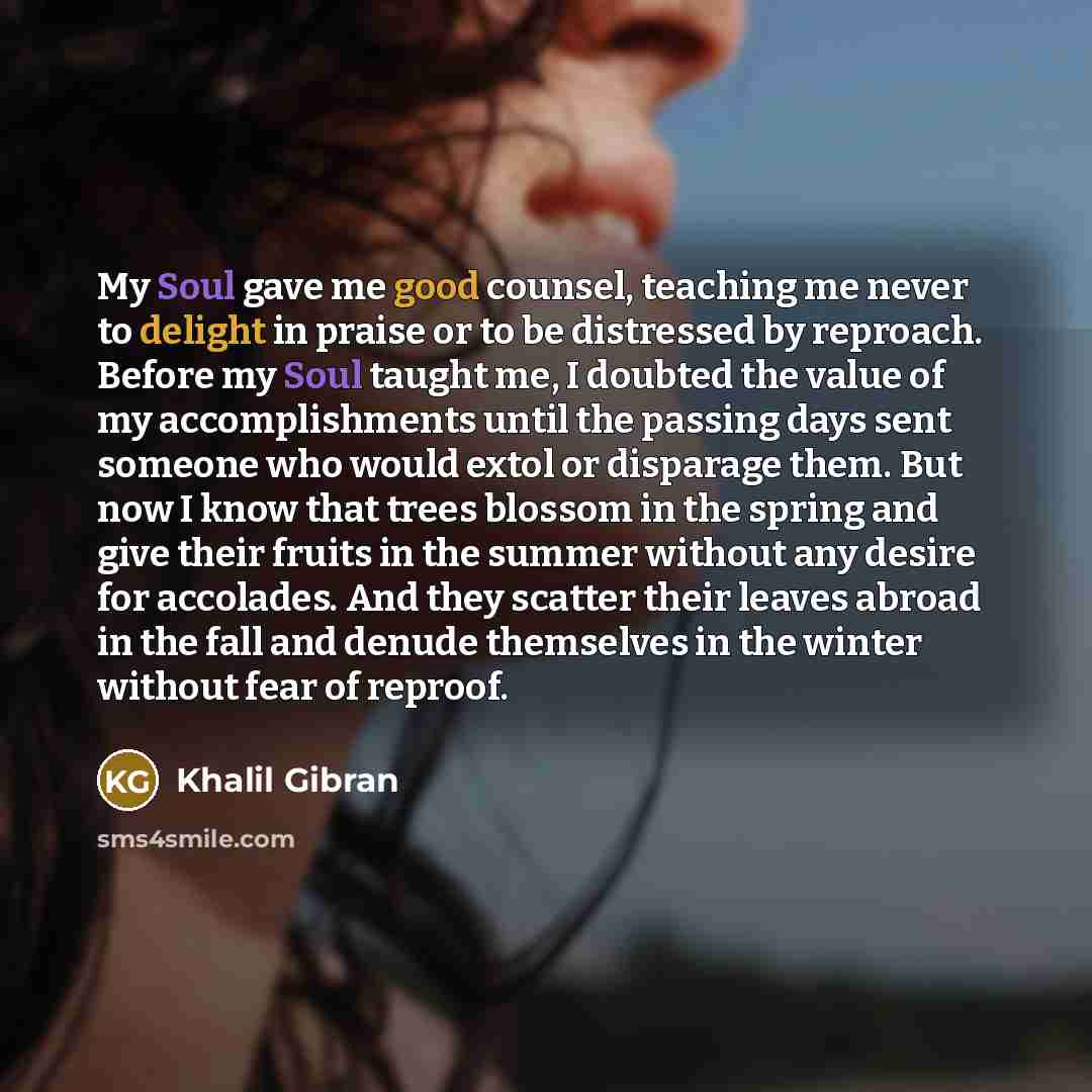 “My Soul gave me good counsel, teaching me never to…” quote by Khalil Gibran