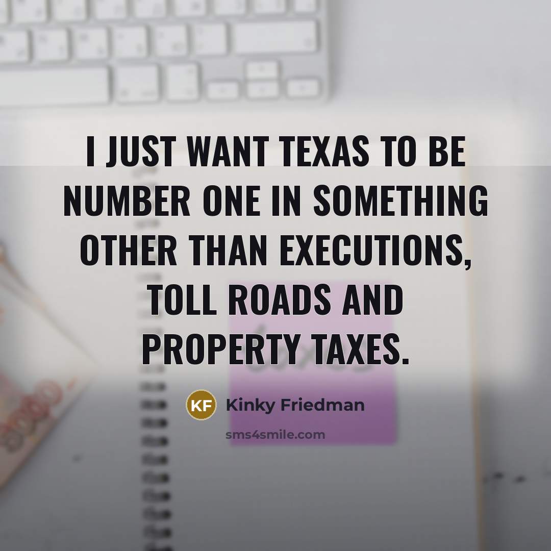 “I just want Texas to be number one in something…” quote by Kinky Friedman