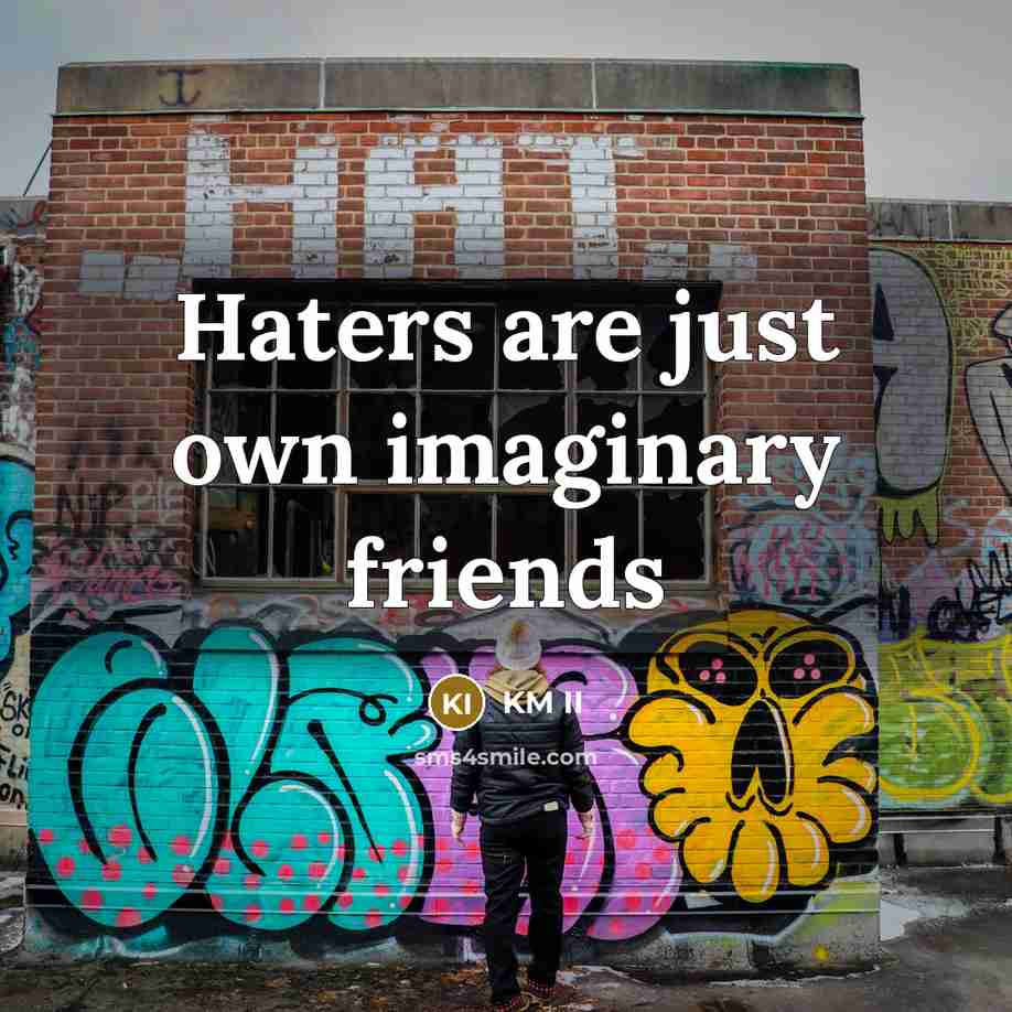 “Haters are just own imaginary friends…” quote by KM II