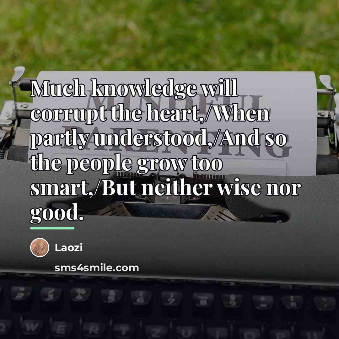 “Much knowledge will corrupt the heart,/When partly understood,/And so the…” quote by Laozi