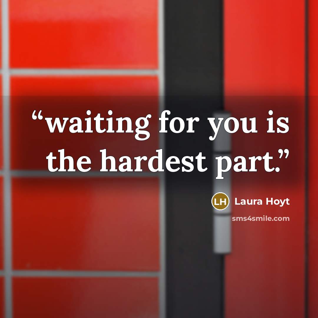 “waiting for you is the hardest part.” quote by Laura Hoyt
