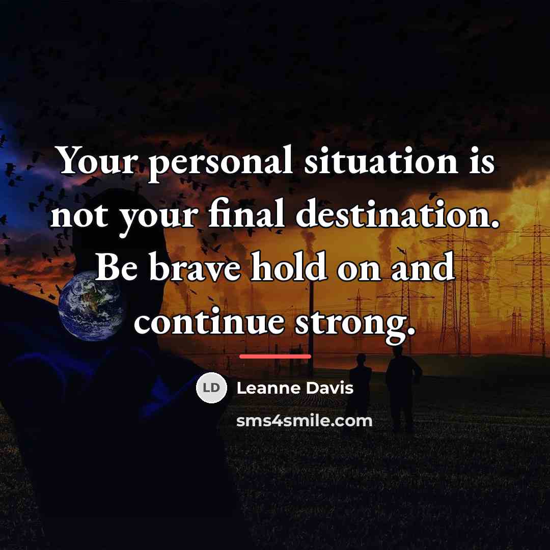 “Your personal situation is not your final destination. Be brave…” quote by Leanne Davis