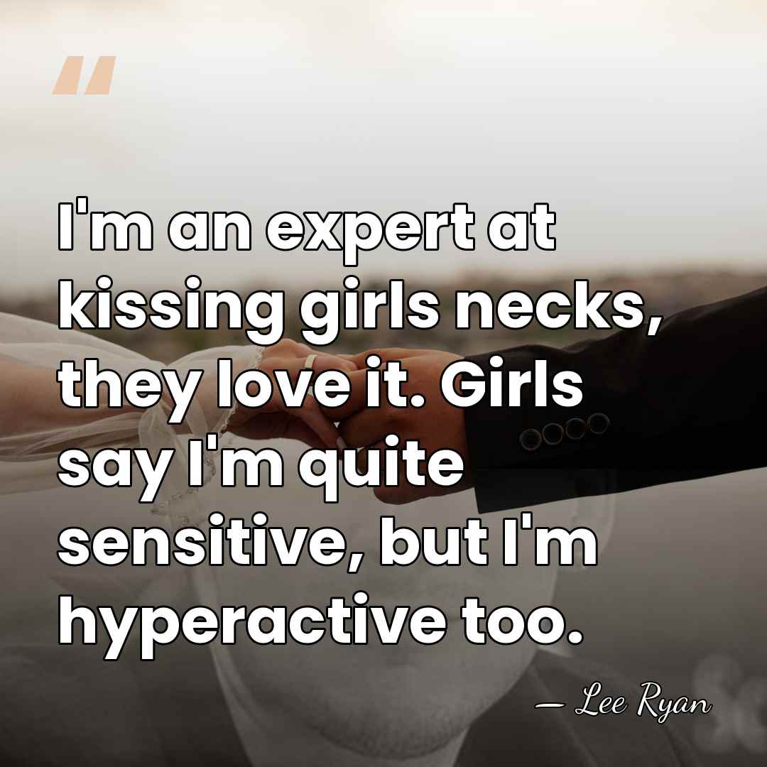 I'm an expert at kissing girls necks, they love it. Girls say&hellip; - Lee Ryan