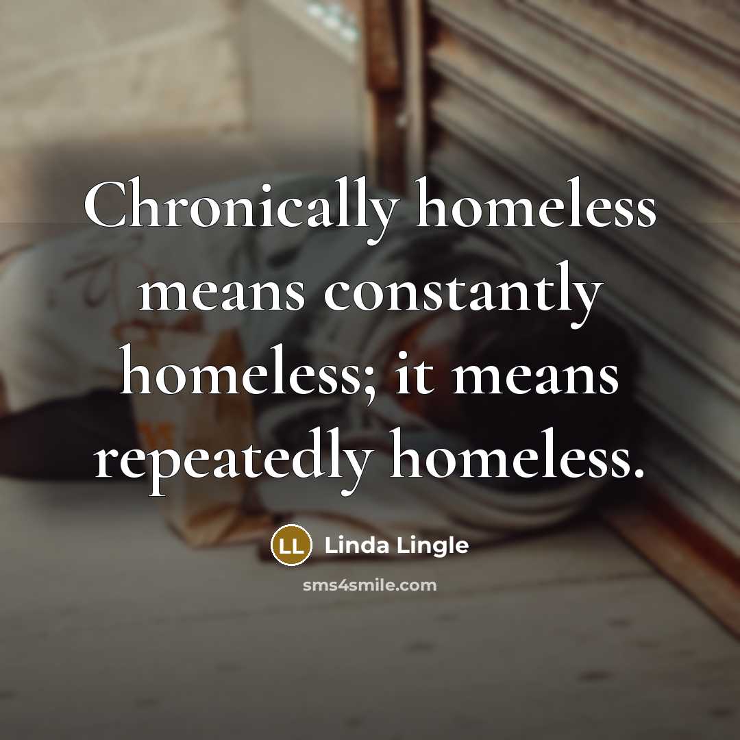 “Chronically homeless means constantly homeless; it means repeatedly homeless.…” quote by Linda Lingle