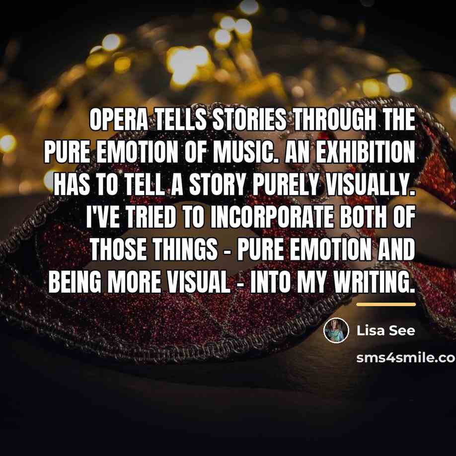 “Opera tells stories through the pure emotion of music. An…” quote by Lisa See