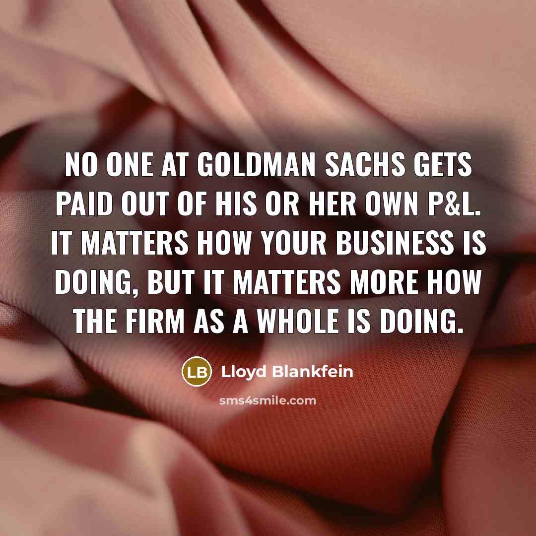 “No one at Goldman Sachs gets paid out of his…” quote by Lloyd Blankfein