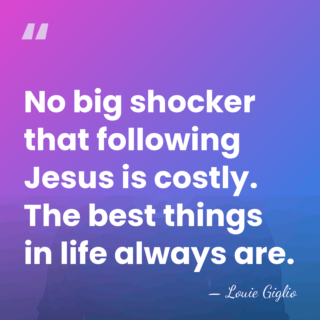 No big shocker that following Jesus is costly. The best things in&hellip; - Louie Giglio