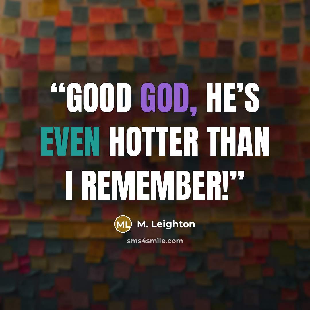 “Good God, he’s even hotter than I remember!” quote by M. Leighton