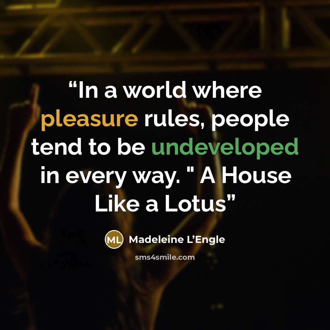 “In a world where pleasure rules, people tend to be undeveloped in every way. " A House Like a Lotus” quote by Madeleine L’Engle