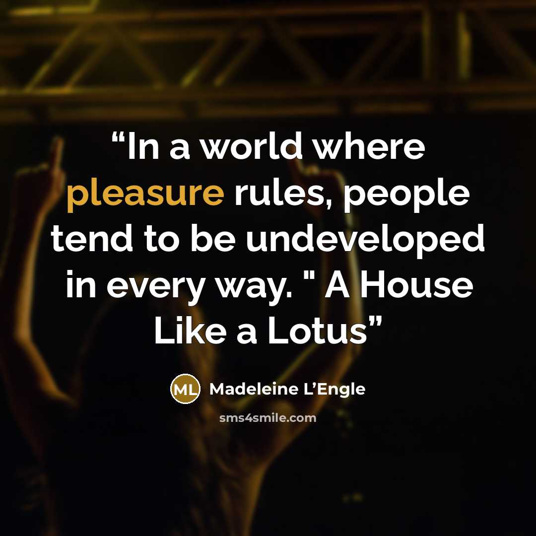 “In a world where pleasure rules, people tend to be undeveloped in every way. " A House Like a Lotus” quote by Madeleine L’Engle