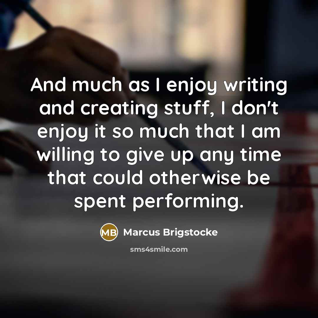 “And much as I enjoy writing and creating stuff, I…” quote by Marcus Brigstocke