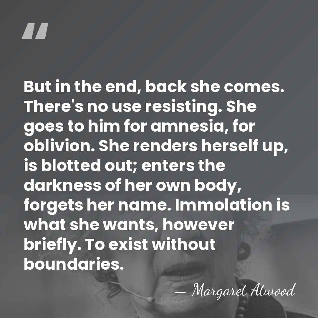 But in the end, back she comes. There's no use resisting. She&hellip; - Margaret Atwood