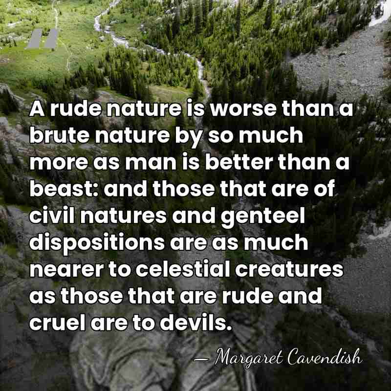 A rude nature is worse than a brute nature by so much&hellip; - Margaret Cavendish