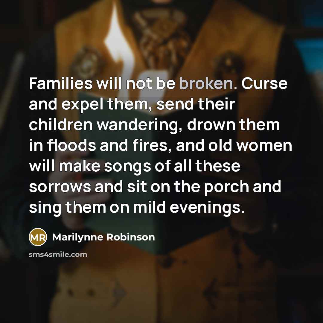“Families will not be broken. Curse and expel them, send…” quote by Marilynne Robinson