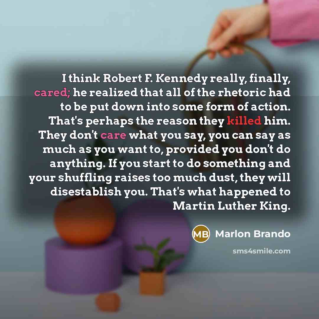 “I think Robert F. Kennedy really, finally, cared; he realized…” quote by Marlon Brando