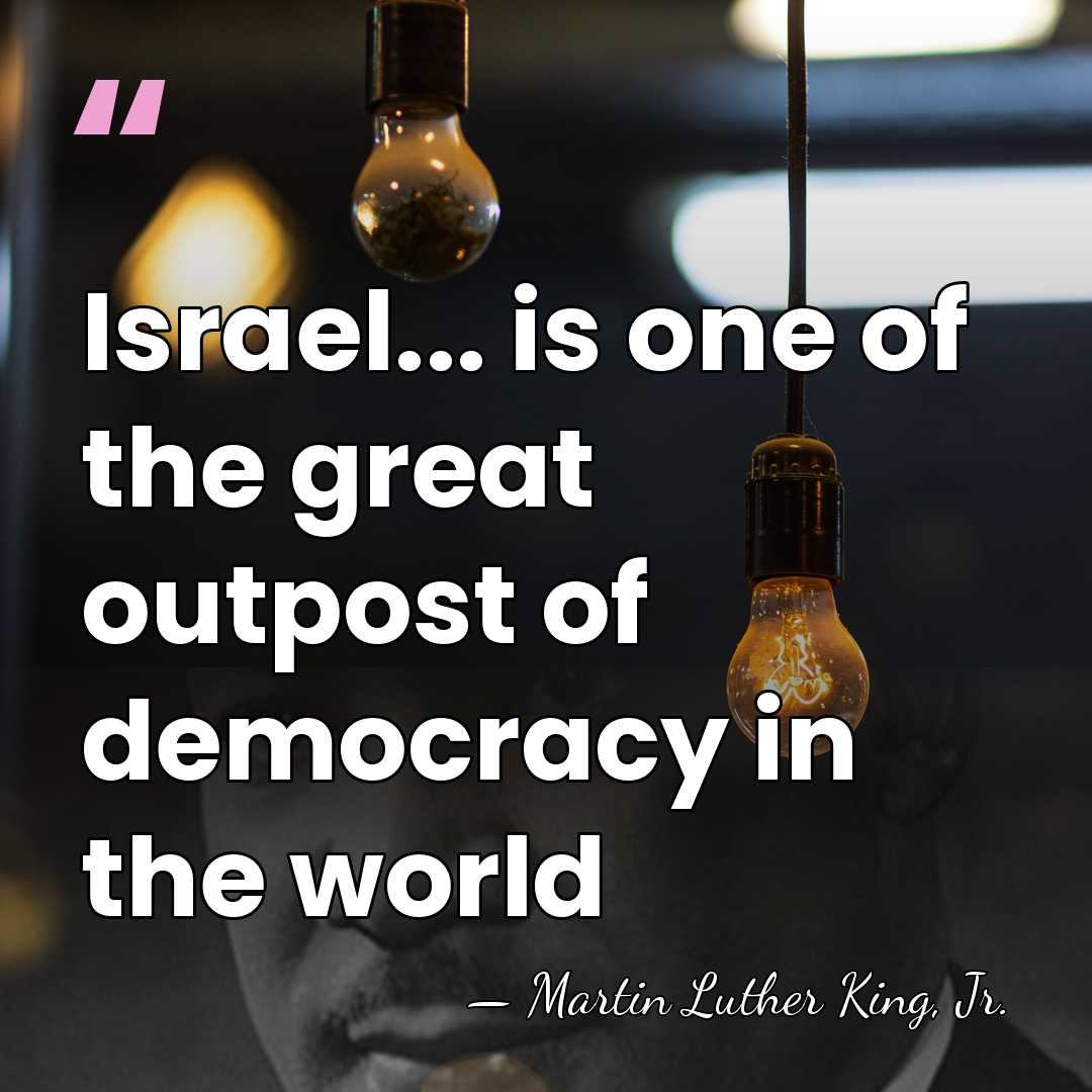 Israel... is one of the great outpost of democracy in the world - Martin Luther King, Jr.