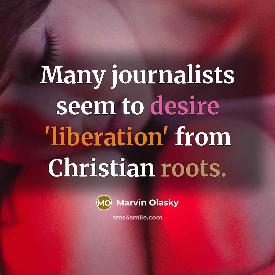 “Many journalists seem to desire 'liberation' from Christian roots.…” quote by Marvin Olasky