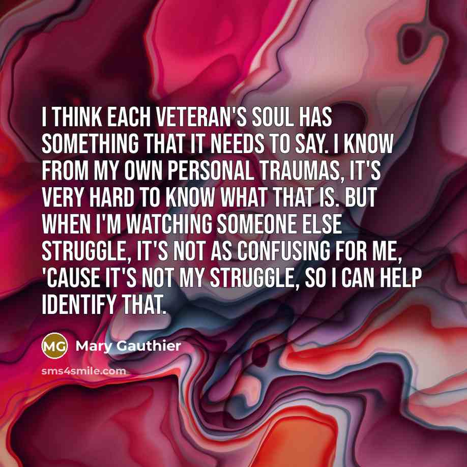 “I think each veteran's soul has something that it needs…” quote by Mary Gauthier