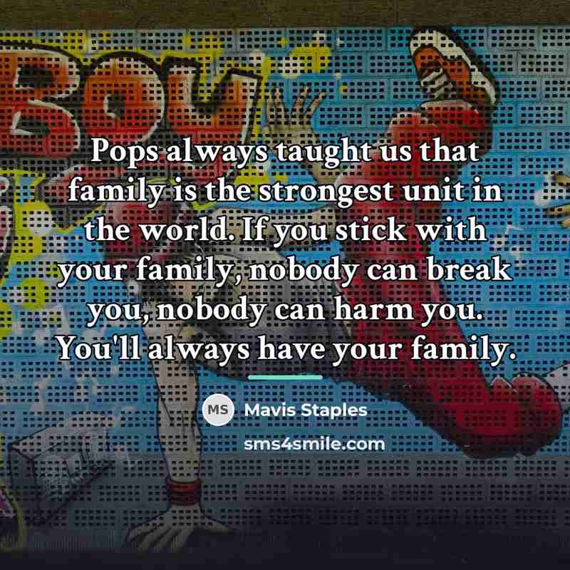 “Pops always taught us that family is the strongest unit…” quote by Mavis Staples
