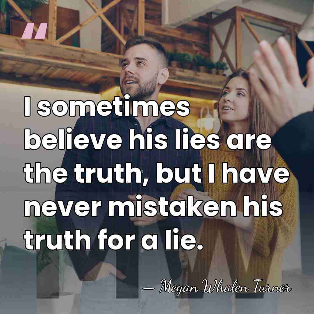 I sometimes believe his lies are the truth, but I have never&hellip; - Megan Whalen Turner