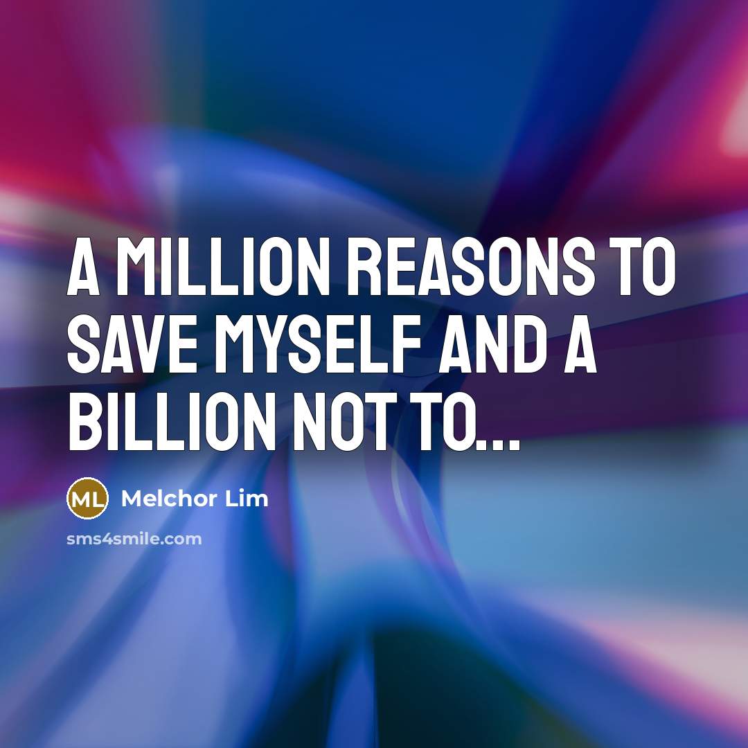 “A million reasons to save myself and a billion not…” quote by Melchor Lim
